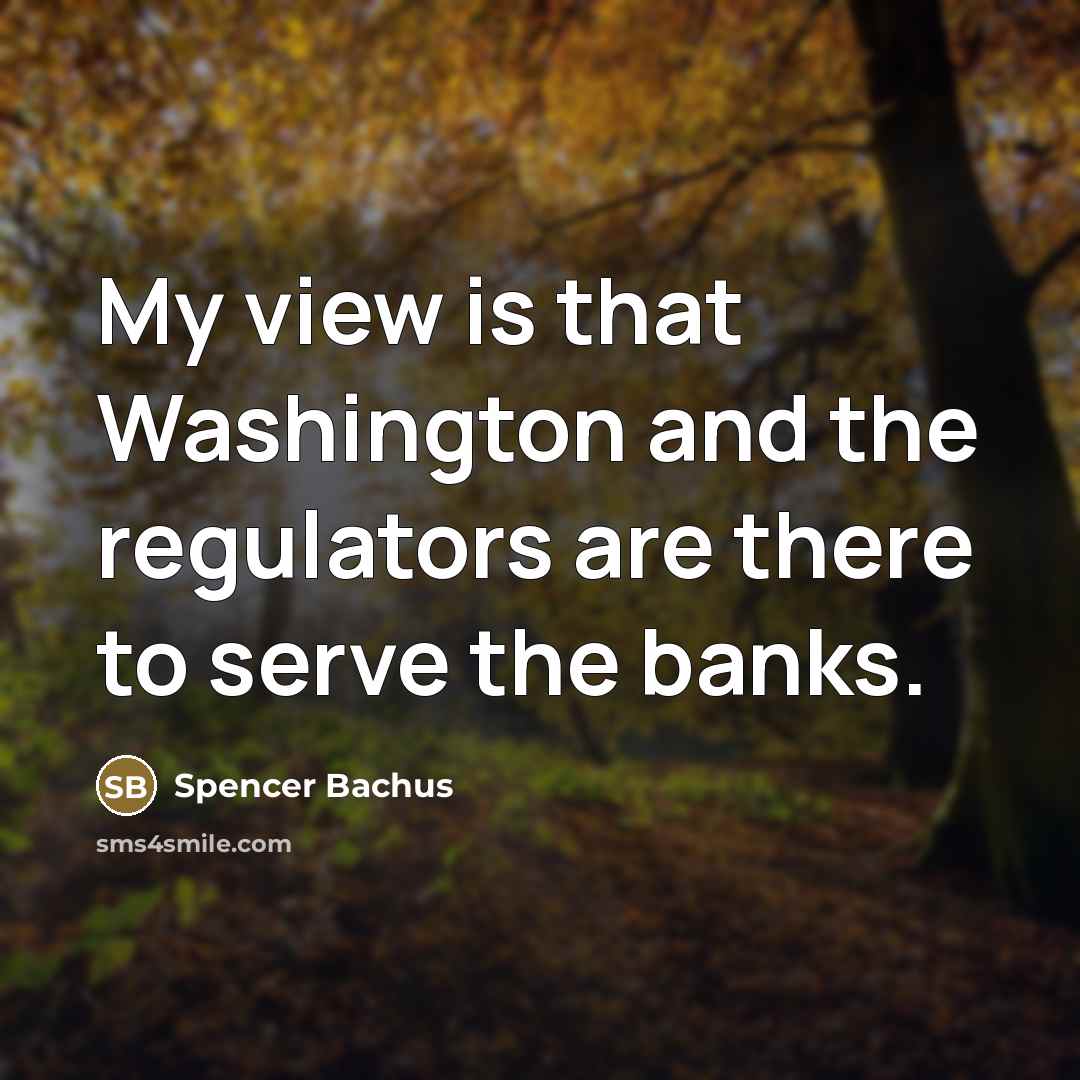 “My view is that Washington and the regulators are there…” quote by Spencer Bachus
