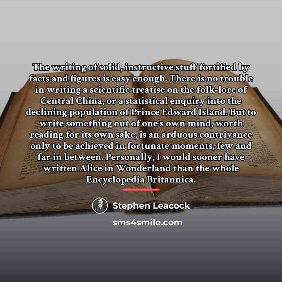 “The writing of solid, instructive stuff fortified by facts and…” quote by Stephen Leacock