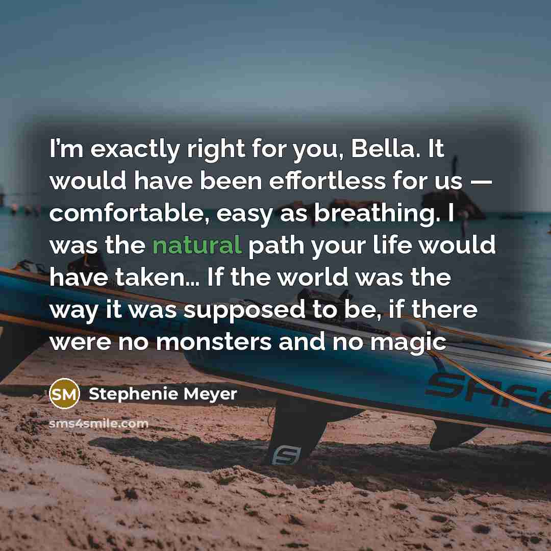 “I’m exactly right for you, Bella. It would have been…” quote by Stephenie Meyer