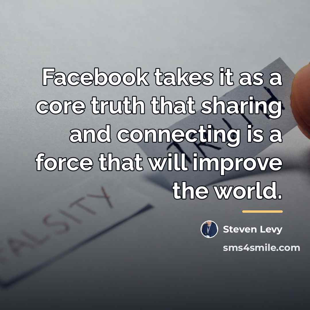 “Facebook takes it as a core truth that sharing and…” quote by Steven Levy