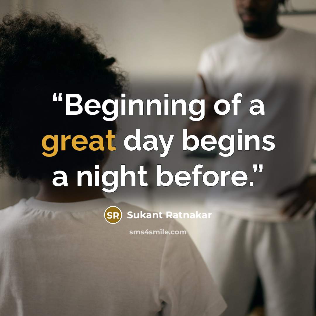 “Beginning of a great day begins a night before.” quote by Sukant Ratnakar