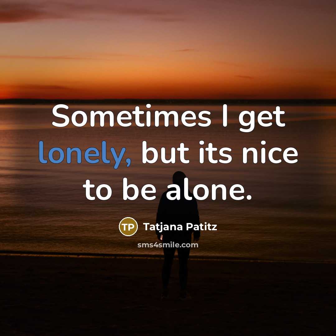 “Sometimes I get lonely, but its nice to be alone.…” quote by Tatjana Patitz