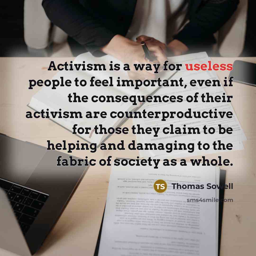 “Activism is a way for useless people to feel important,…” quote by Thomas Sowell