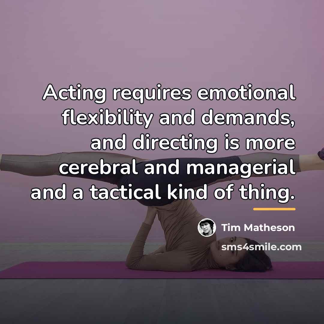 “Acting requires emotional flexibility and demands, and directing is more…” quote by Tim Matheson