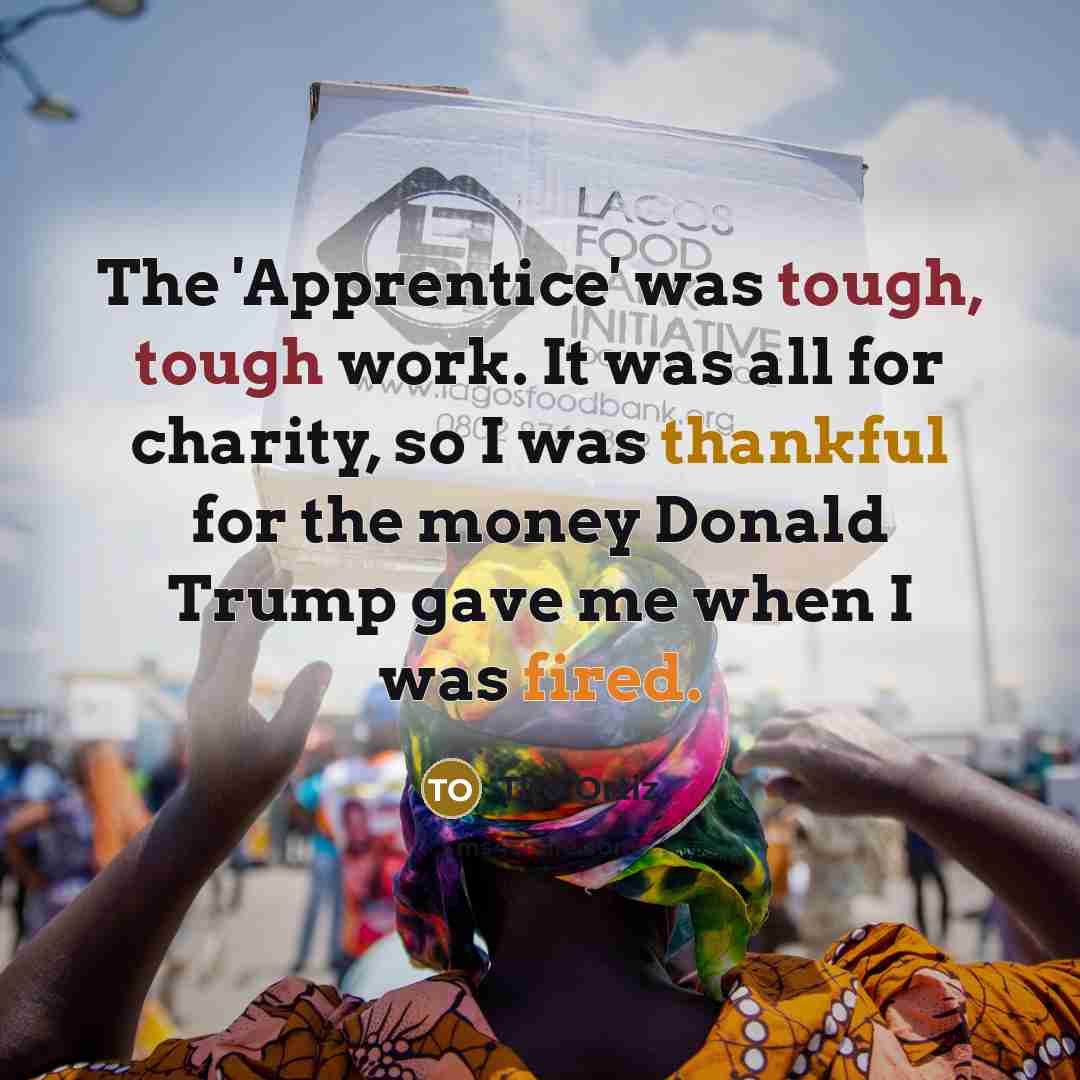 “The 'Apprentice' was tough, tough work. It was all for charity, so I was thankful for the money Donald Trump gave me when I was fired.” quote by Tito Ortiz