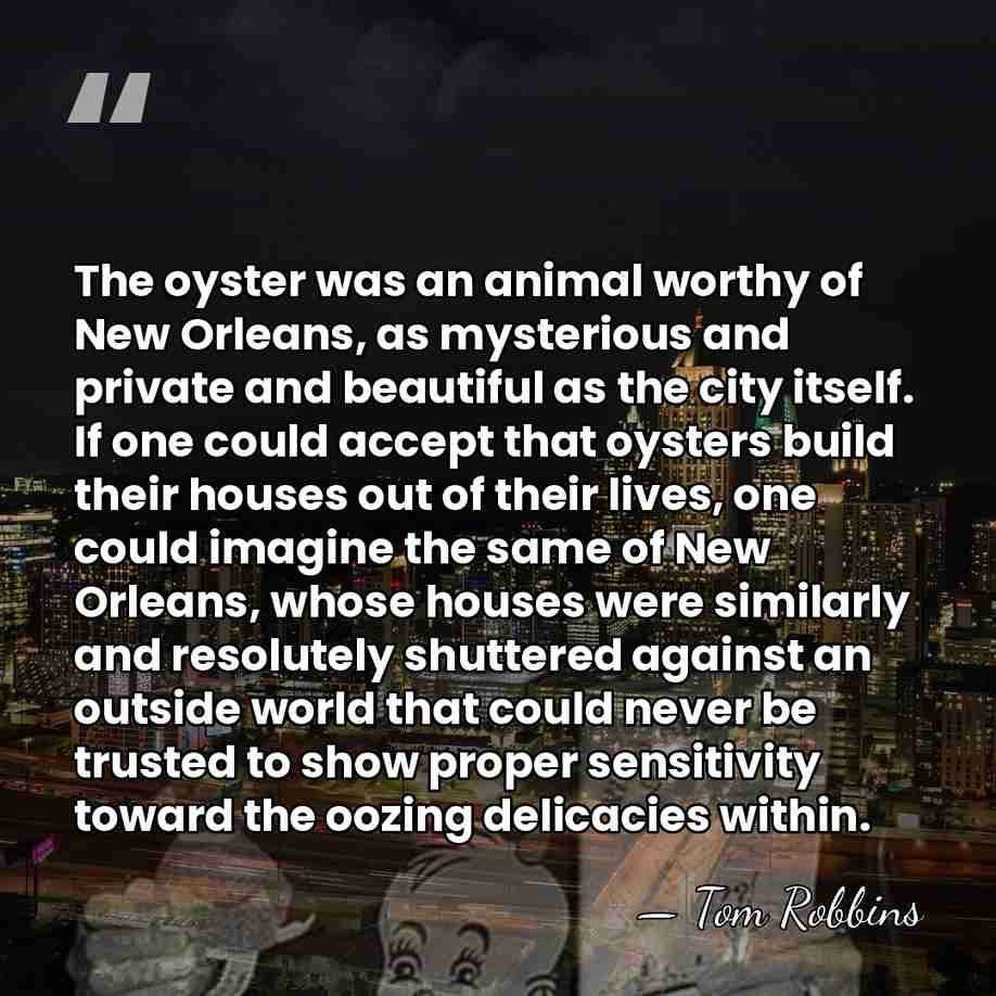 The oyster was an animal worthy of New Orleans, as mysterious and&hellip; - Tom Robbins