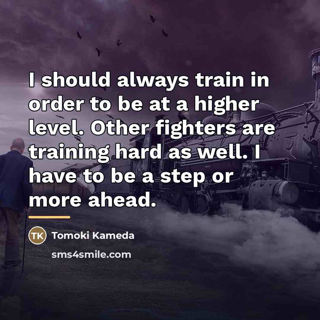 “I should always train in order to be at a…” quote by Tomoki Kameda