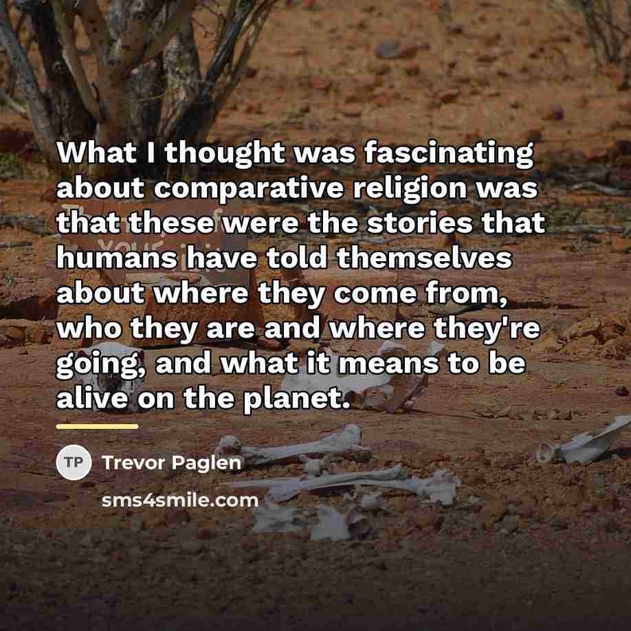 “What I thought was fascinating about comparative religion was that…” quote by Trevor Paglen