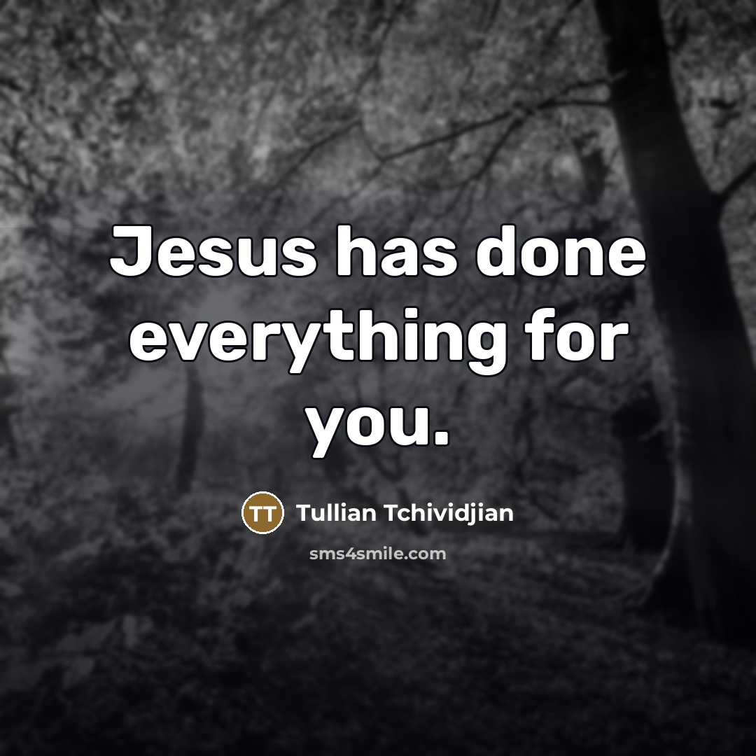 “Jesus has done everything for you.…” quote by Tullian Tchividjian