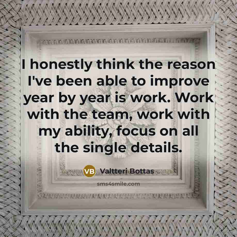 “I honestly think the reason I've been able to improve…” quote by Valtteri Bottas
