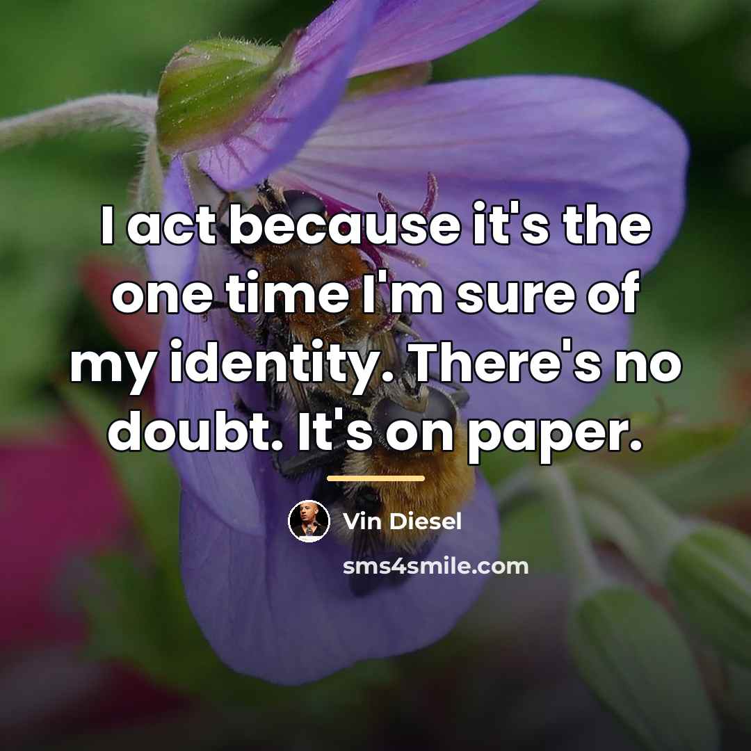 “I act because it's the one time I'm sure of…” quote by Vin Diesel