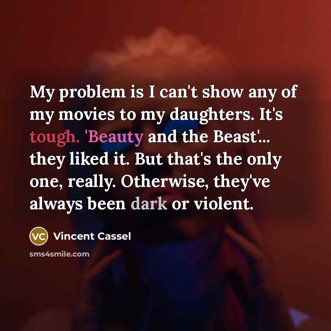 “My problem is I can't show any of my movies…” quote by Vincent Cassel