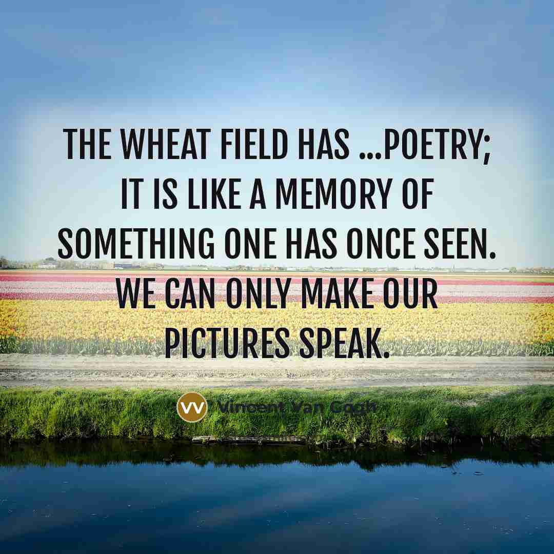 “The wheat field has ...poetry; it is like a memory…” quote by Vincent Van Gogh