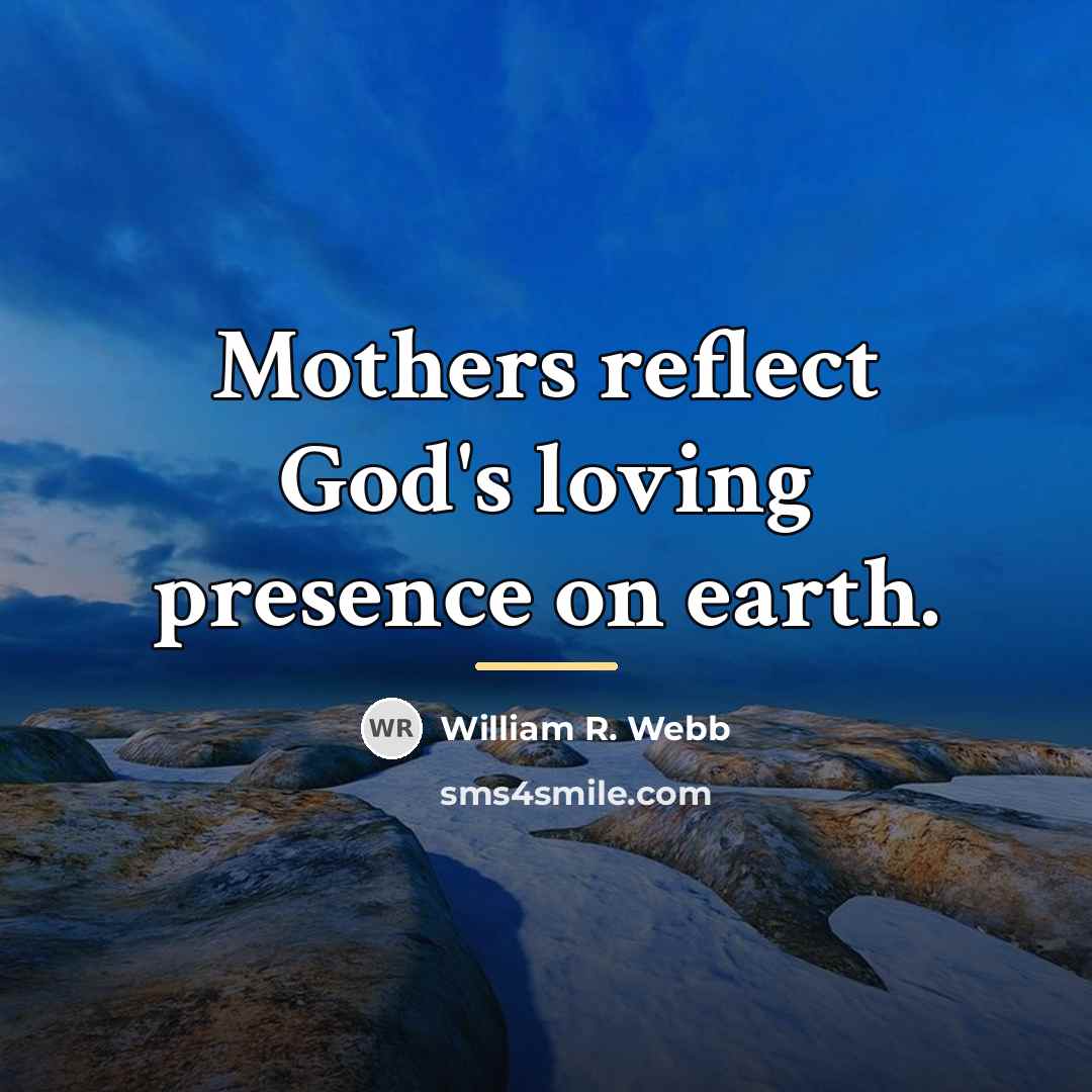 “Mothers reflect God's loving presence on earth.…” quote by William R. Webb