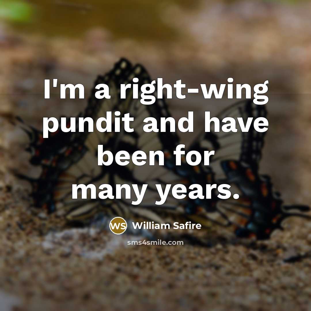 “I'm a right-wing pundit and have been for many years.…” quote by William Safire