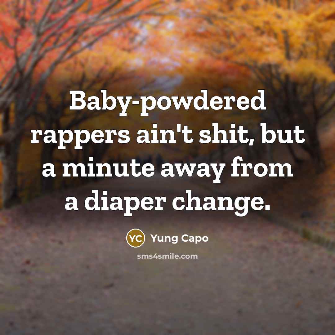 “Baby-powdered rappers ain't shit, but a minute away from a…” quote by Yung Capo