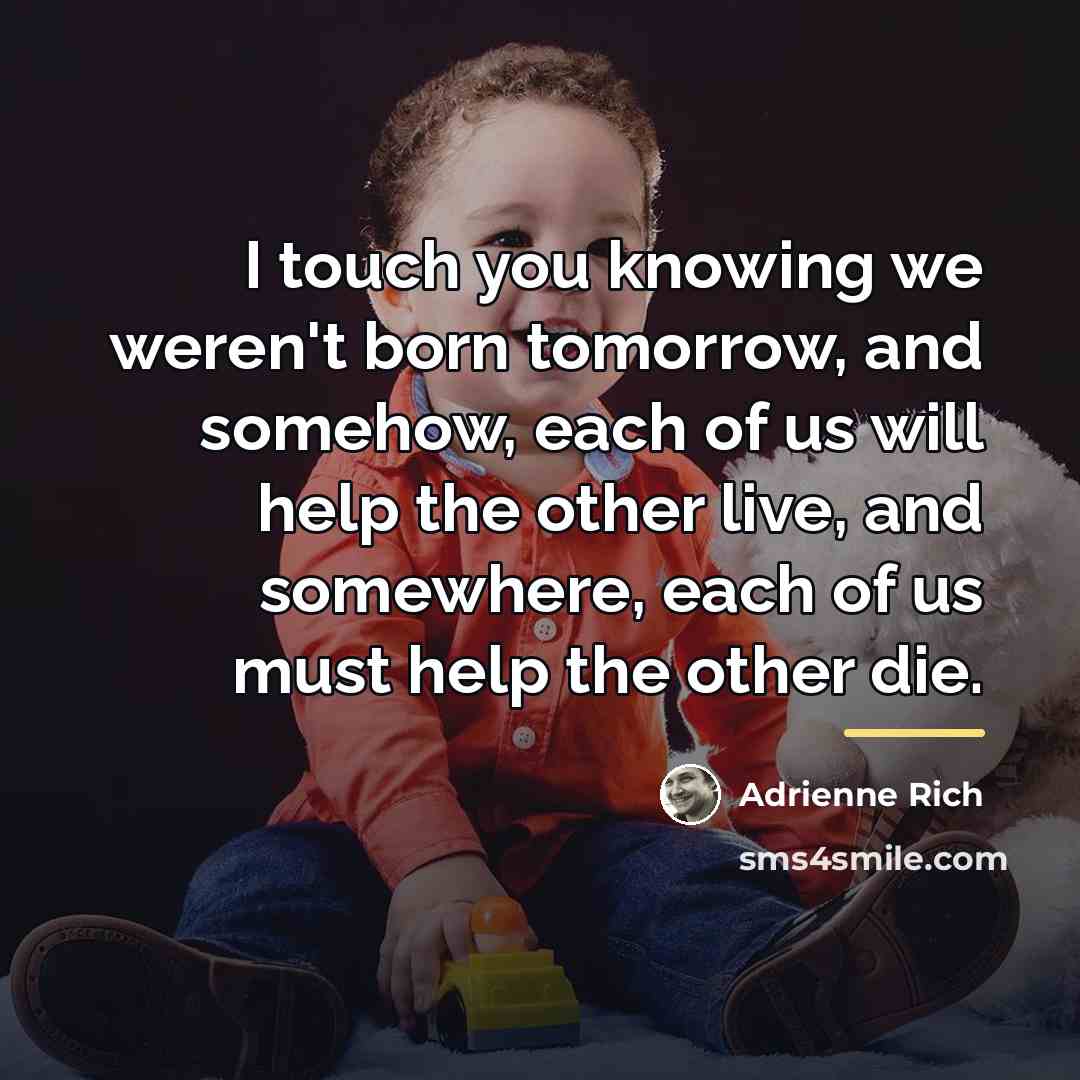 “I touch you knowing we weren't born tomorrow, and somehow,…” quote by Adrienne Rich