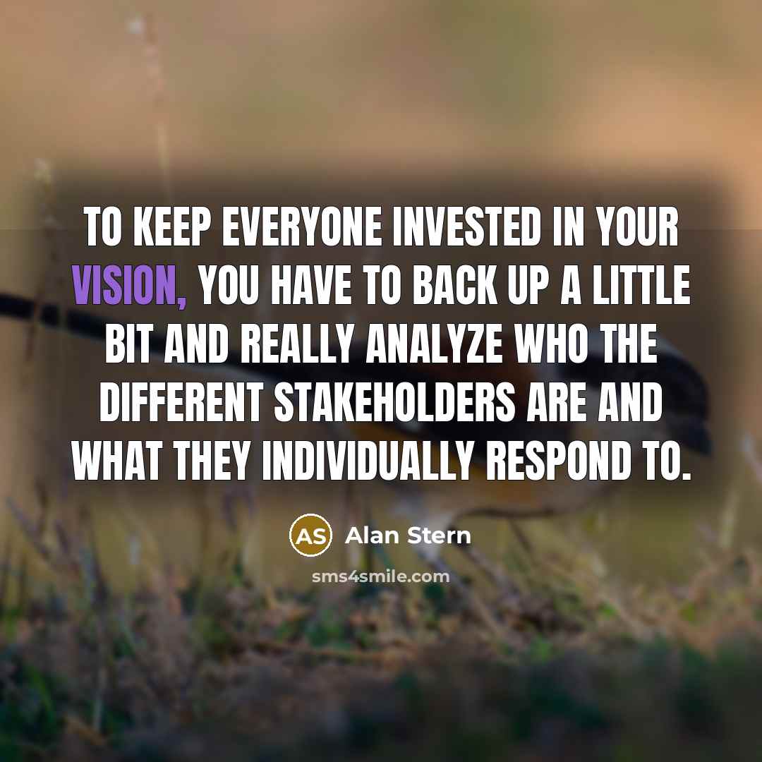“To keep everyone invested in your vision, you have to…” quote by Alan Stern
