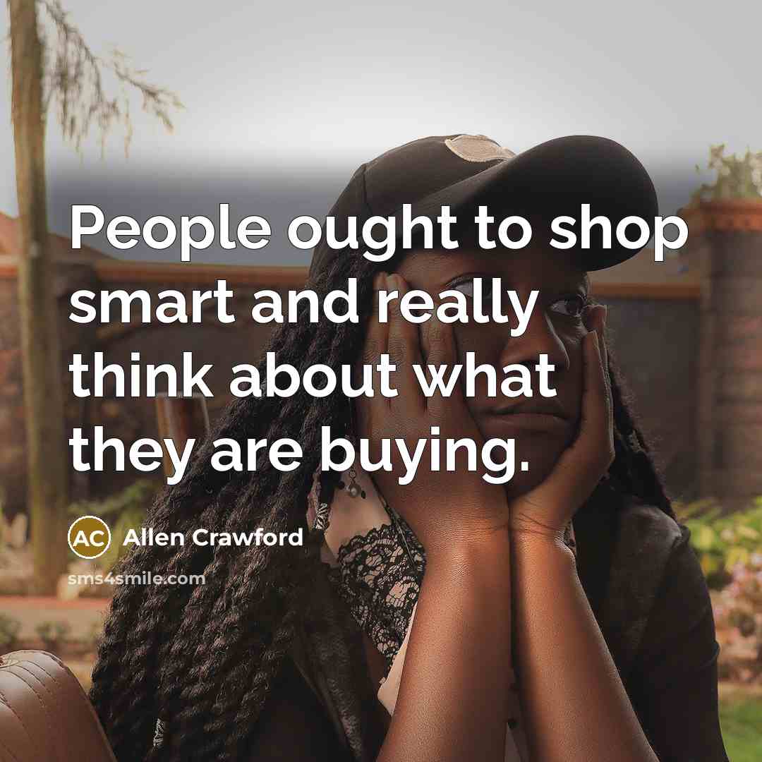 “People ought to shop smart and really think about what…” quote by Allen Crawford
