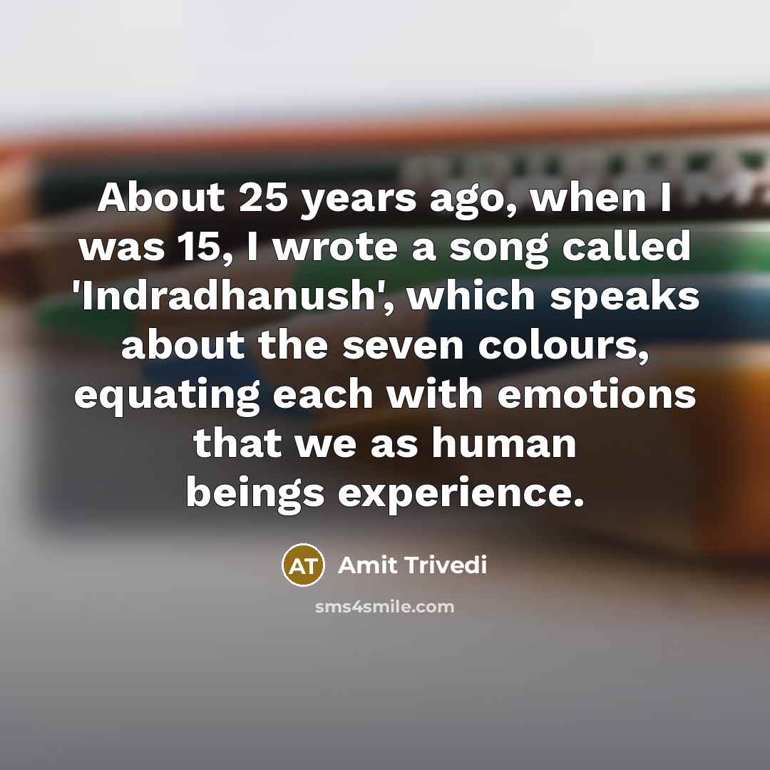“About 25 years ago, when I was 15, I wrote…” quote by Amit Trivedi