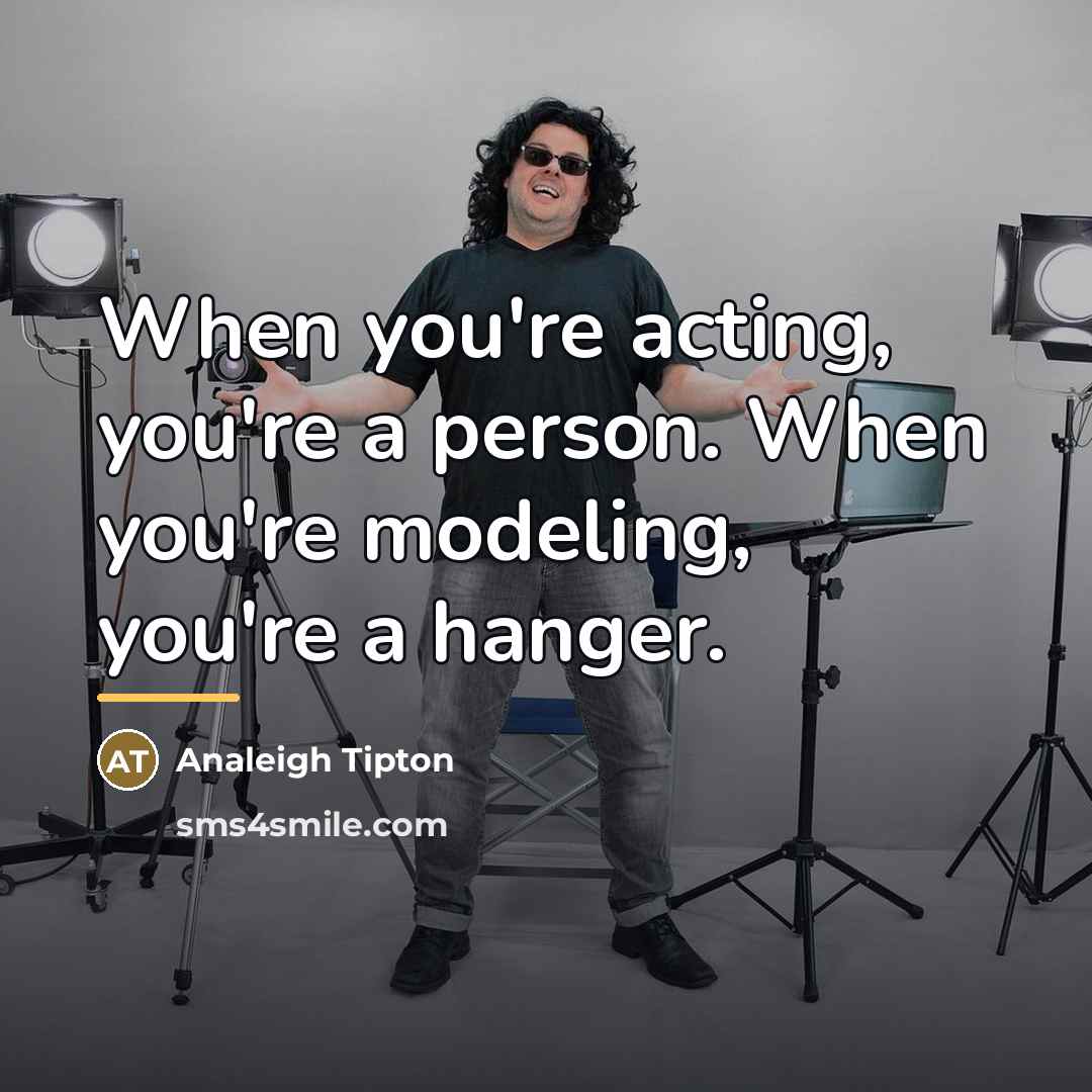 “When you're acting, you're a person. When you're modeling, you're…” quote by Analeigh Tipton