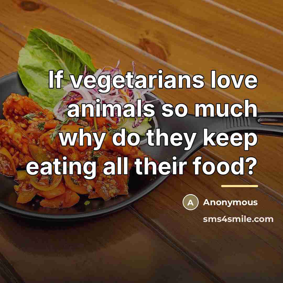 “If vegetarians love animals so much why do they keep…” quote by Anonymous