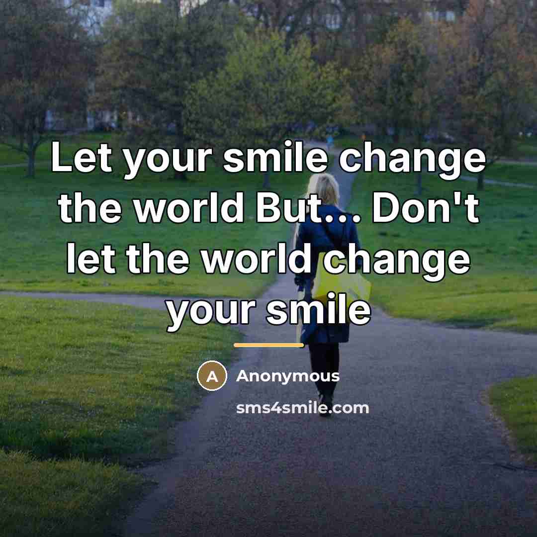 “Let your smile change the world But... Don't let the…” quote by Anonymous