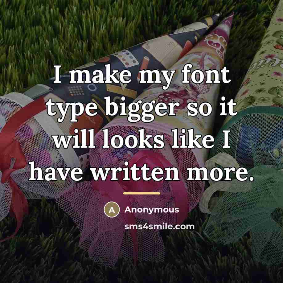“I make my font type bigger so it will looks…” quote by Anonymous