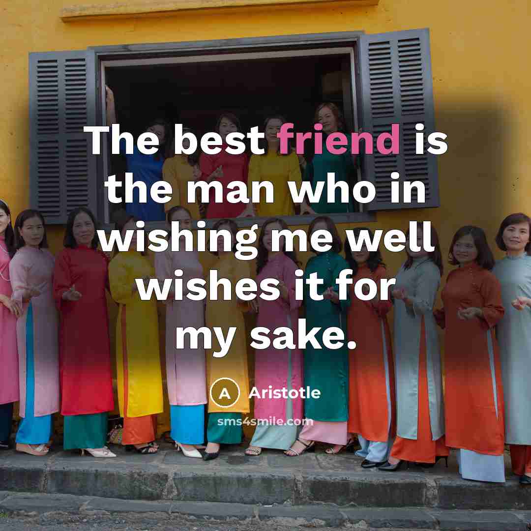 “The best friend is the man who in wishing me…” quote by Aristotle