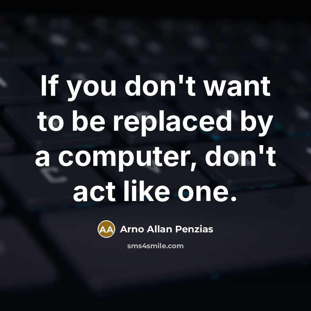 “If you don't want to be replaced by a computer,…” quote by Arno Allan Penzias