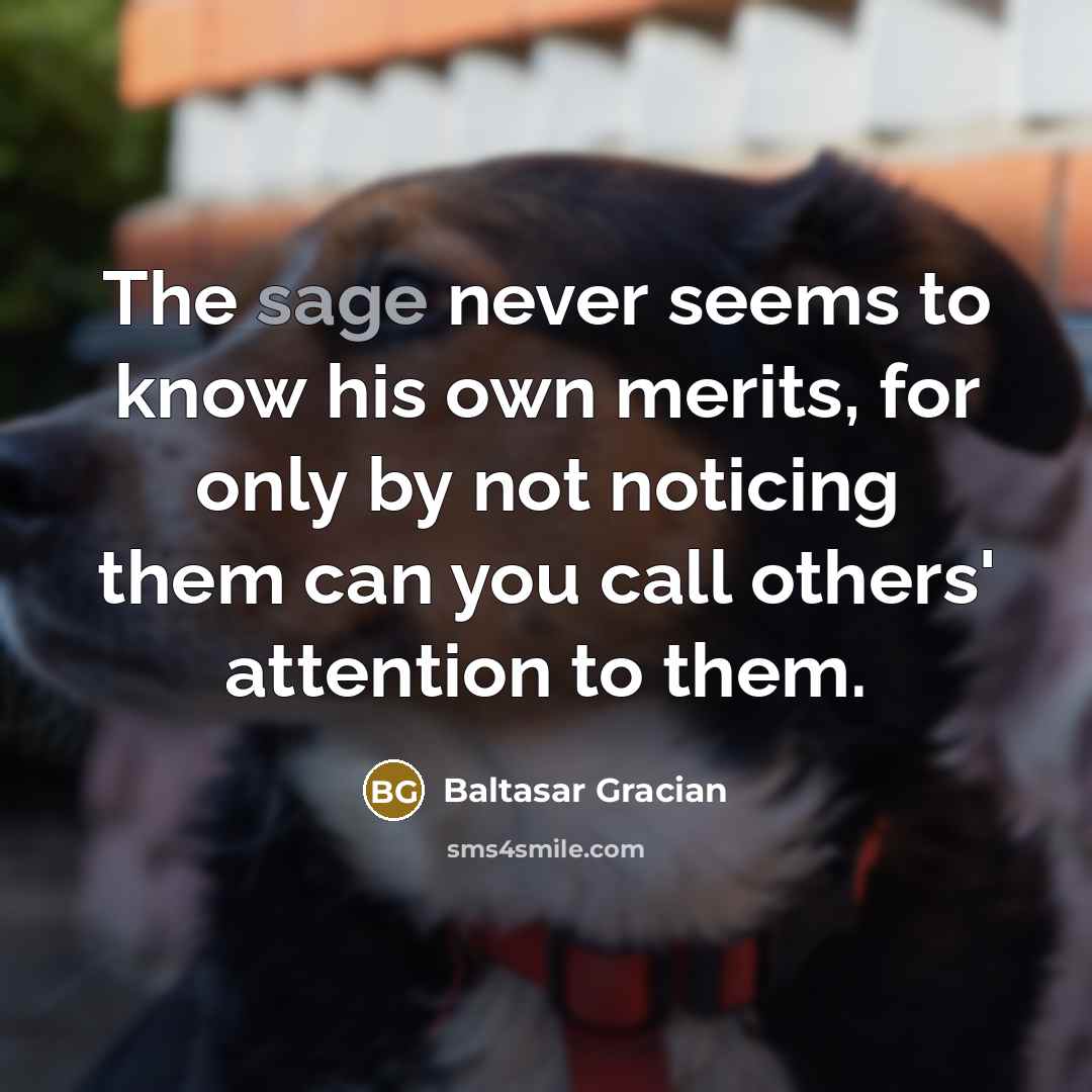 “The sage never seems to know his own merits, for…” quote by Baltasar Gracian