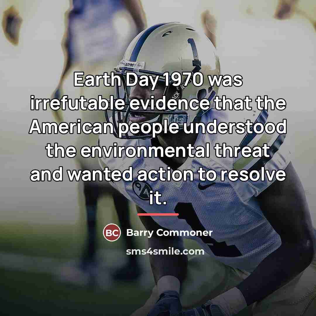 “Earth Day 1970 was irrefutable evidence that the American people…” quote by Barry Commoner
