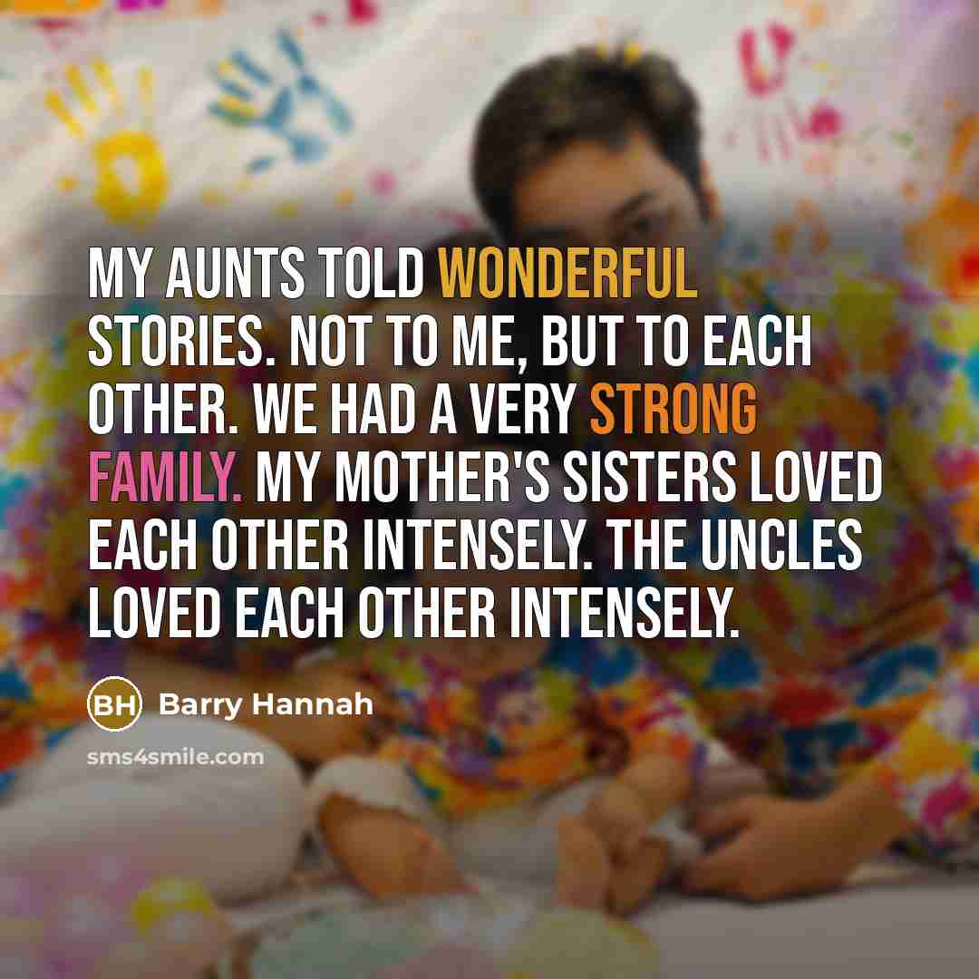 “My aunts told wonderful stories. Not to me, but to…” quote by Barry Hannah