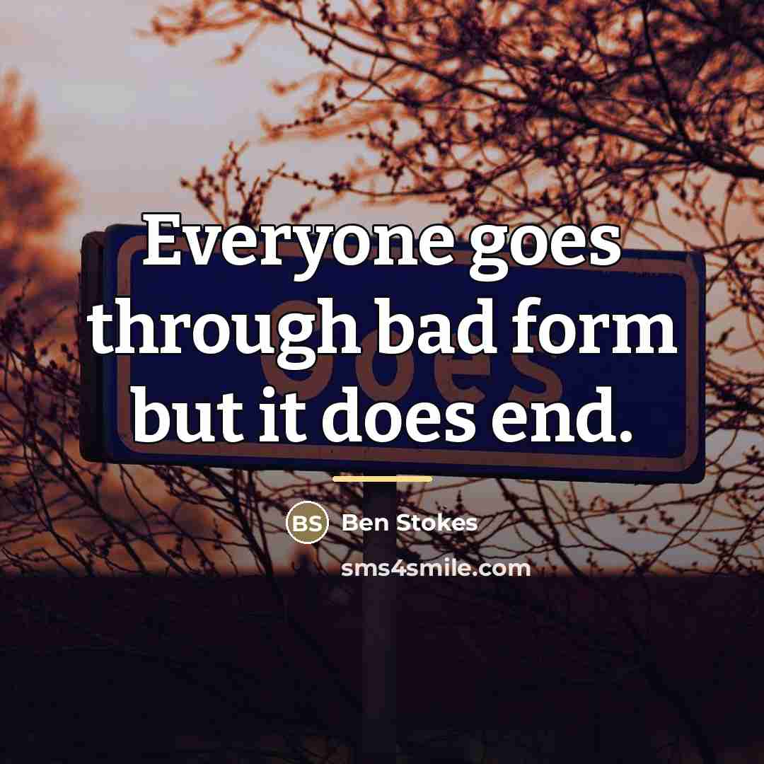 “Everyone goes through bad form but it does end.…” quote by Ben Stokes