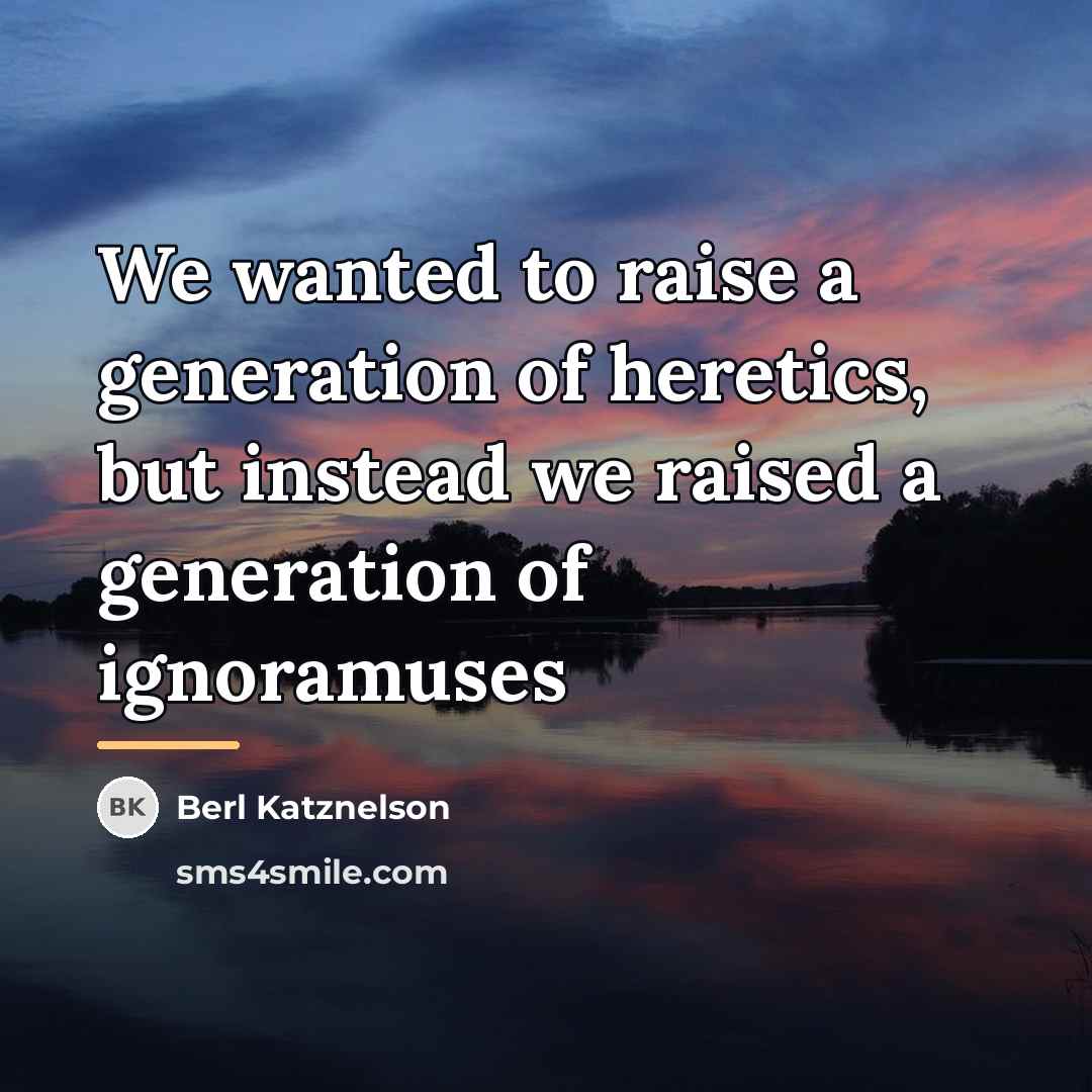 “We wanted to raise a generation of heretics, but instead…” quote by Berl Katznelson