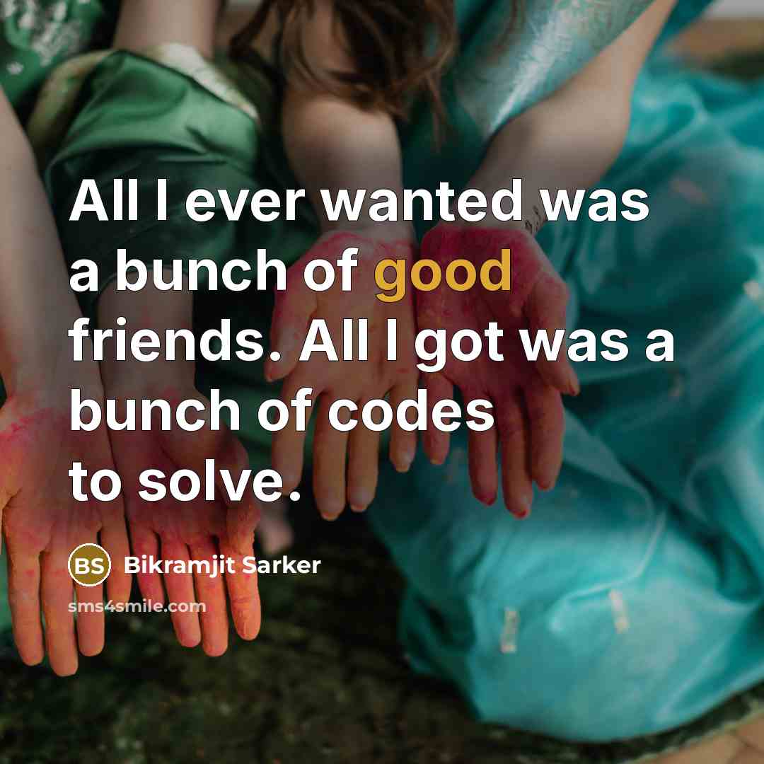 “All I ever wanted was a bunch of good friends.…” quote by Bikramjit Sarker