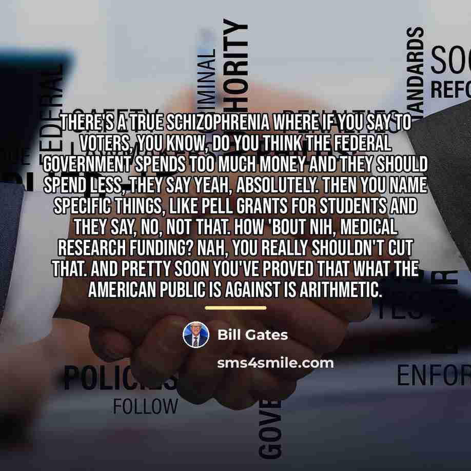 “There's a true schizophrenia where if you say to voters,…” quote by Bill Gates