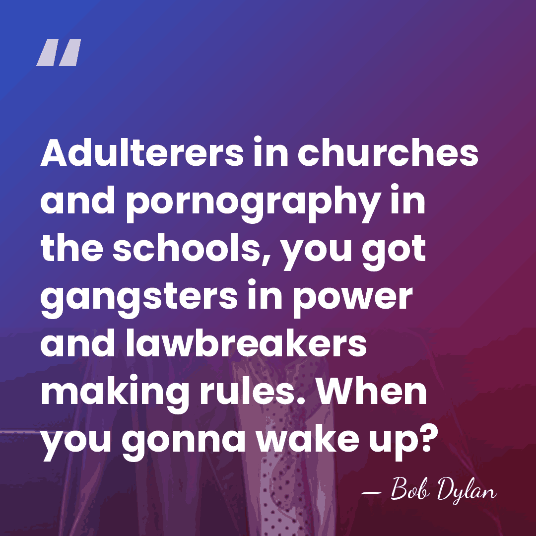 Adulterers in churches and pornography in the schools, you got gangsters in&hellip; - Bob Dylan