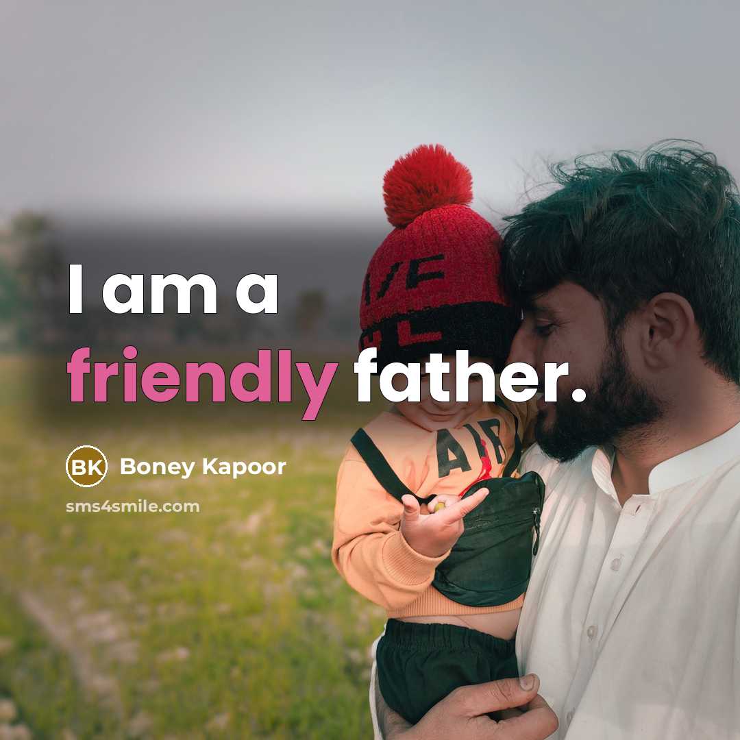 “I am a friendly father.…” quote by Boney Kapoor