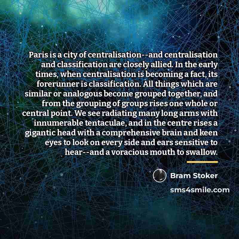 “Paris is a city of centralisation--and centralisation and classification are…” quote by Bram Stoker