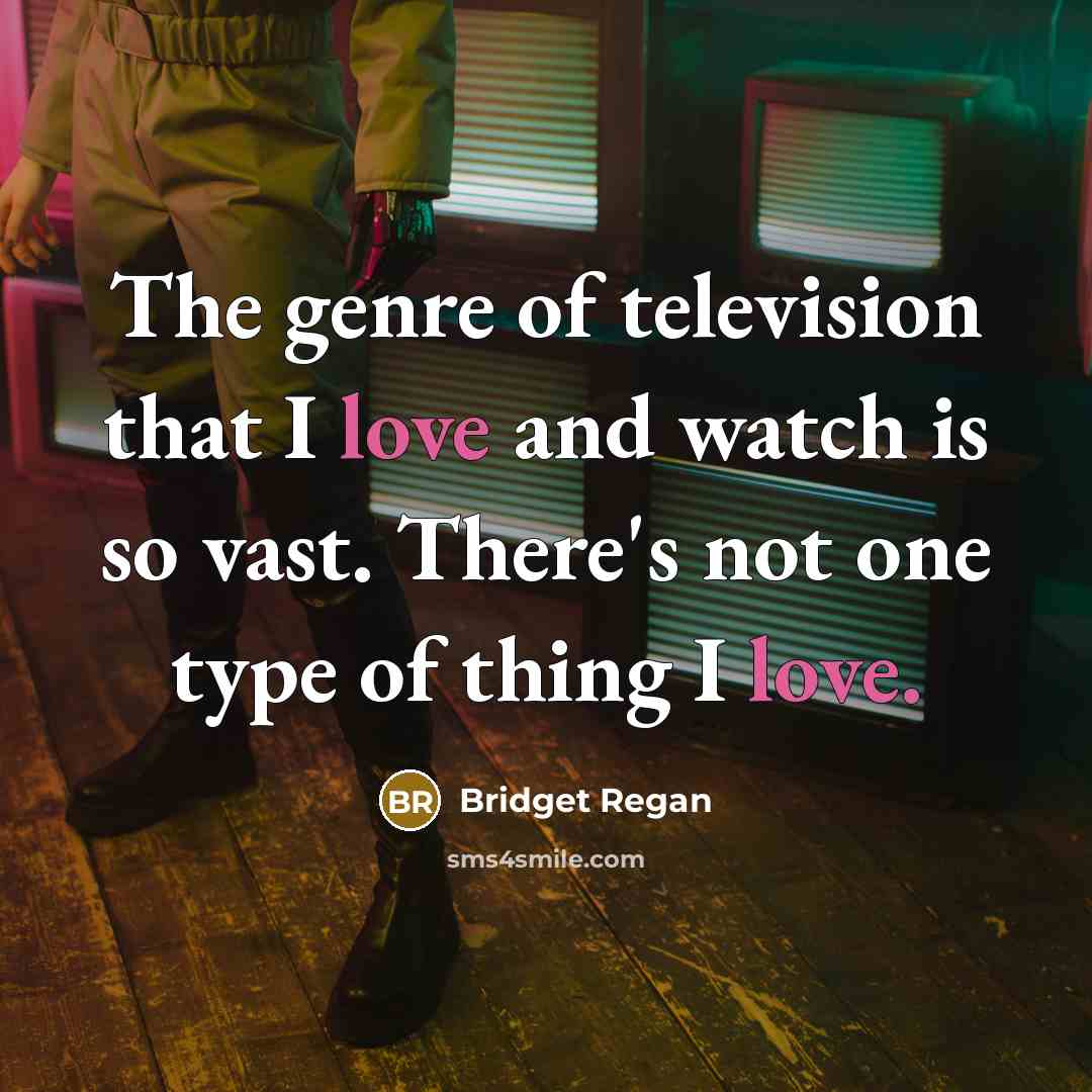 “The genre of television that I love and watch is…” quote by Bridget Regan