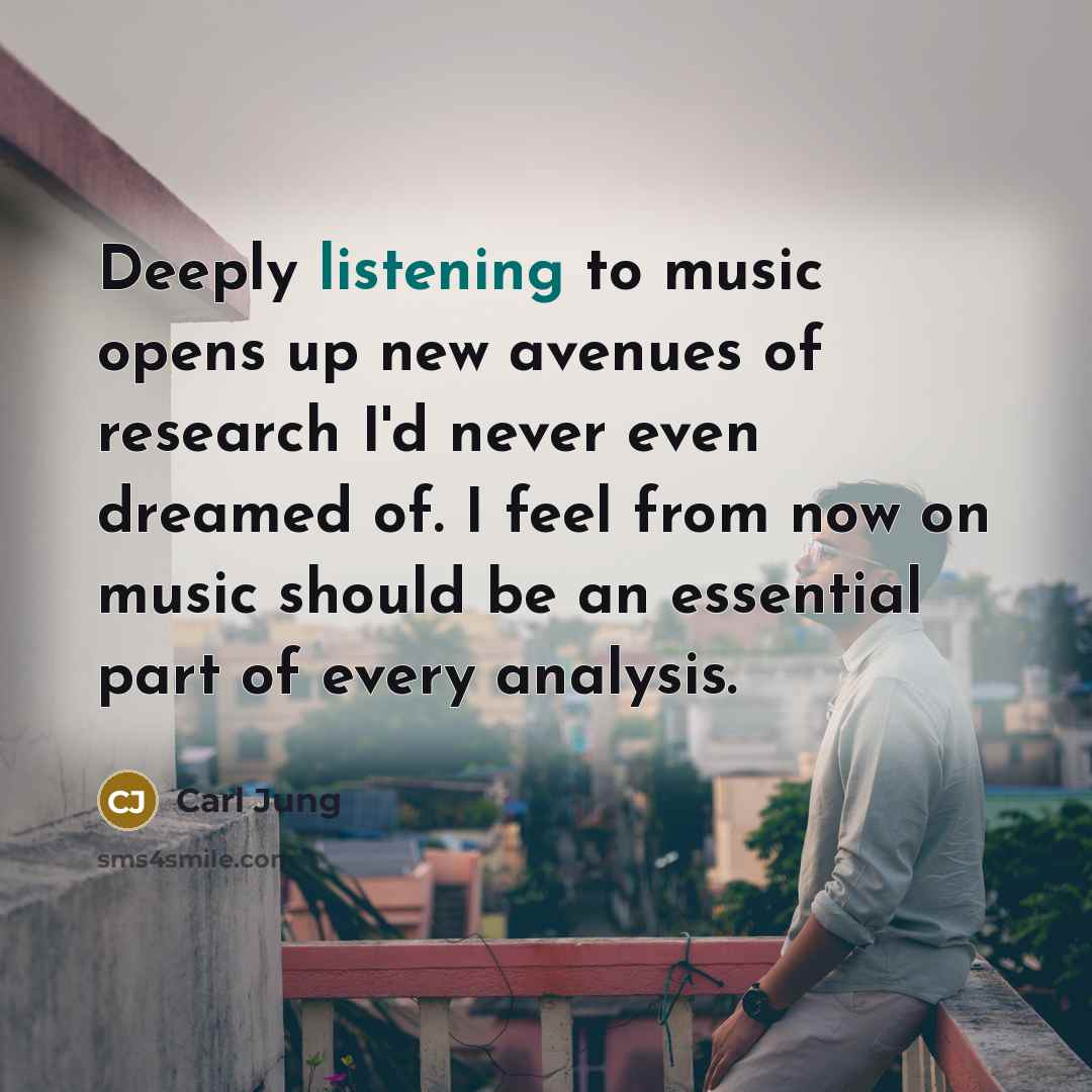 “Deeply listening to music opens up new avenues of research…” quote by Carl Jung