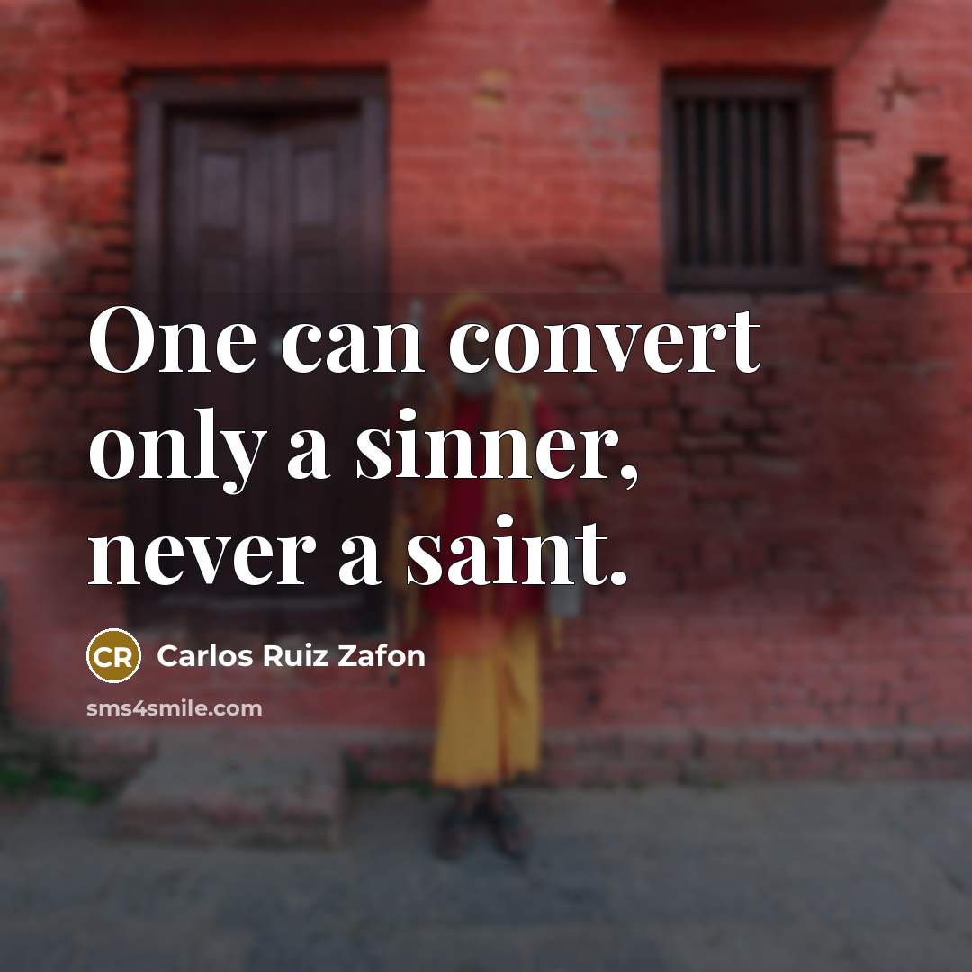 “One can convert only a sinner, never a saint.” quote by Carlos Ruiz Zafon