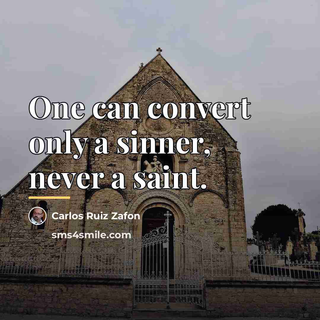 “One can convert only a sinner, never a saint.…” quote by Carlos Ruiz Zafon