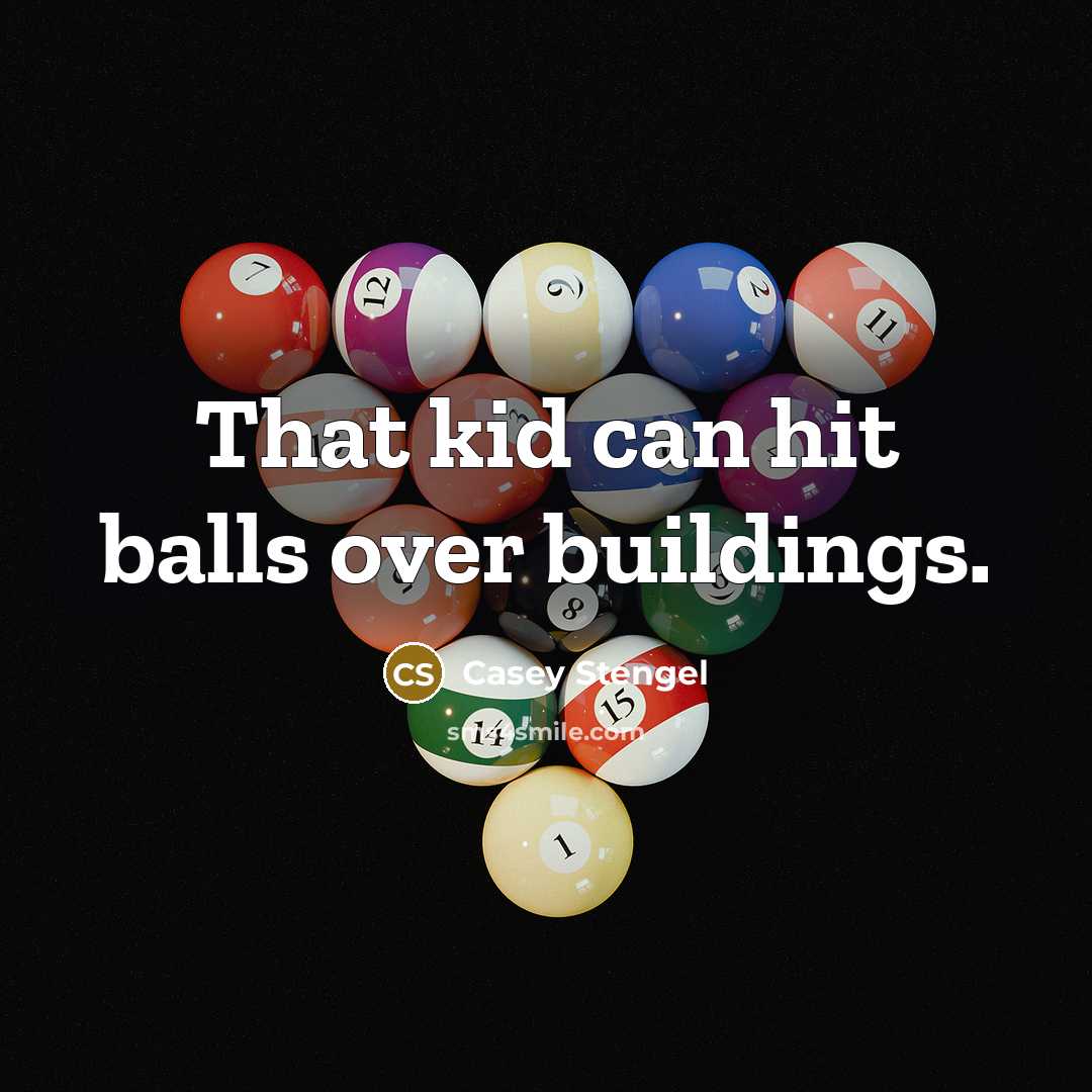 “That kid can hit balls over buildings.…” quote by Casey Stengel