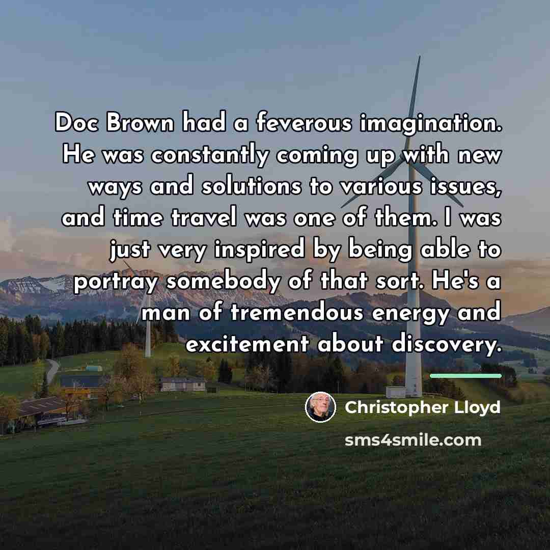 “Doc Brown had a feverous imagination. He was constantly coming…” quote by Christopher Lloyd