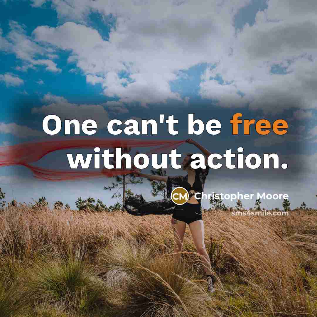 “One can't be free without action.…” quote by Christopher Moore