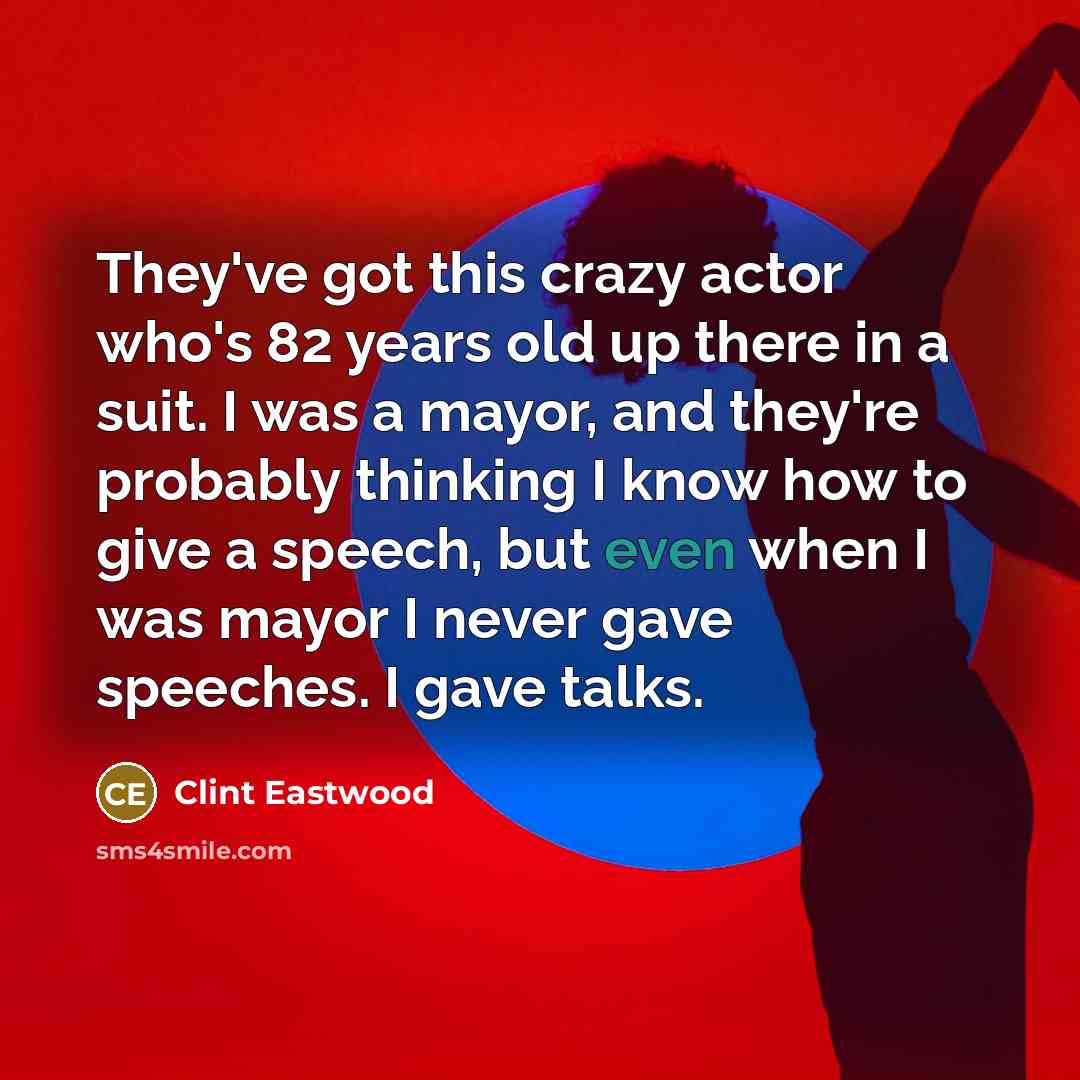 “They've got this crazy actor who's 82 years old up…” quote by Clint Eastwood