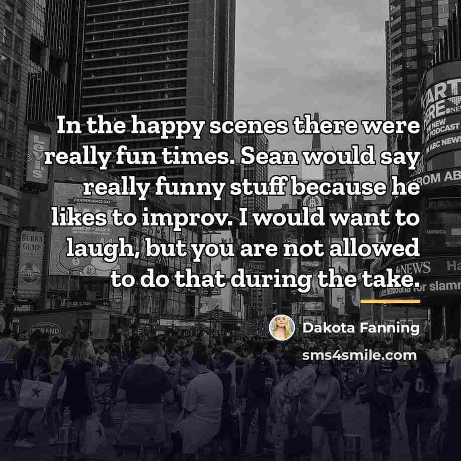 “In the happy scenes there were really fun times. Sean…” quote by Dakota Fanning