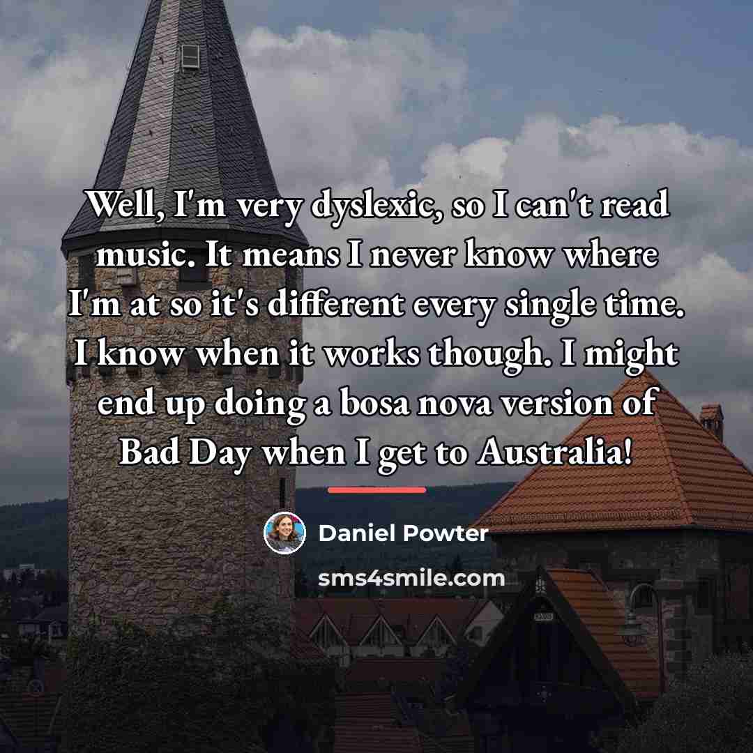 “Well, I'm very dyslexic, so I can't read music. It…” quote by Daniel Powter